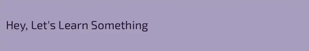 Hey, Let's Learn Something